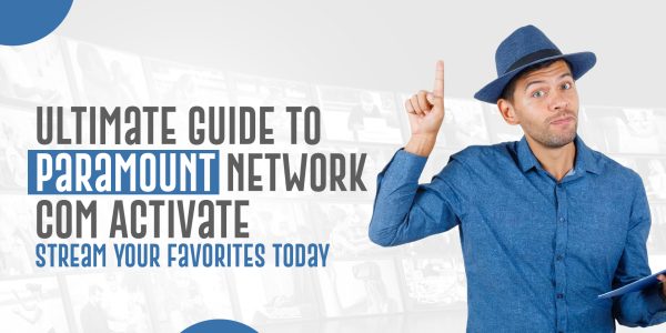 Ultimate Guide to Paramount Network Com Activate Stream Your Favorites Today